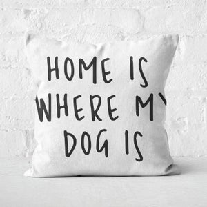Home Is Where My Dog Is Square Cushion