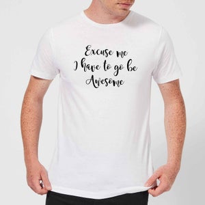 Excuse Me I Have To Go Be Awesome Men's T-Shirt - White
