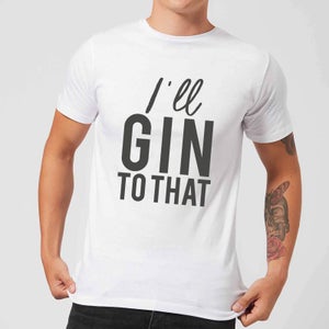 I'll Gin To That Men's T-Shirt - White