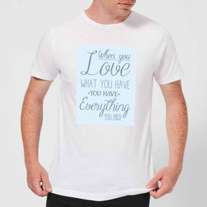 When You Love What You Have You Have Everything You Need Men's T-Shirt - White