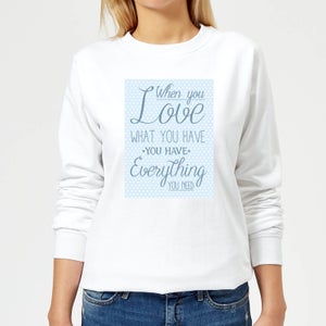 When You Love What You Have You Have Everything You Need Women's Sweatshirt - White