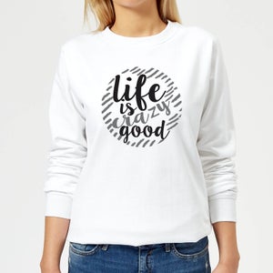 Life Is Crazy Good Women's Sweatshirt - White