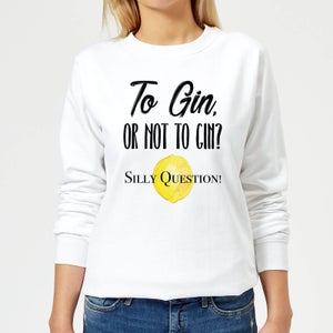 To Gin Or Not To Gin? Silly Question Women's Sweatshirt - White