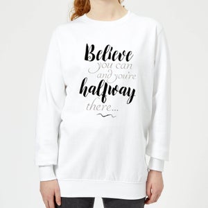 Believe You Can And You're Half Way There Women's Sweatshirt - White
