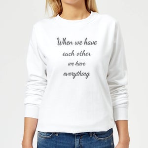 When We Have Each Other We Have Everything Women's Sweatshirt - White