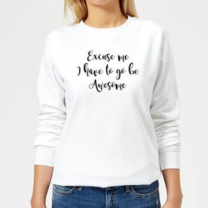Excuse Me I Have To Go Be Awesome Women's Sweatshirt - White