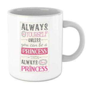 Always Be Yourself Unless You Can Be A Princess Mug