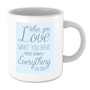 When You Love What You Have You Have Everything You Need Mug