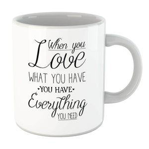 When You Love What You Have You Have Everything You Need Black Text Mug