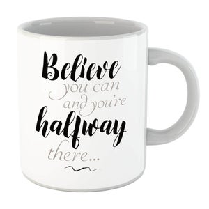 Believe You Can And You're Half Way There Mug