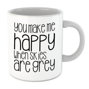 You Make Me Happy When Skies Are Grey Mug