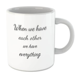 When We Have Each Other We Have Everything Mug