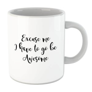 Excuse Me I Have To Go Be Awesome Mug