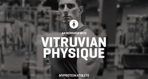 An Interview With Vitruvian Physique | Myprotein Athlete