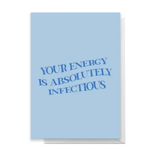 Your Energy Is Absolutely Infectious Greetings Card