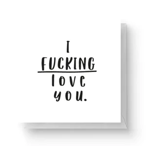 I Fucking Love You Square Greetings Card (14.8cm x 14.8cm)