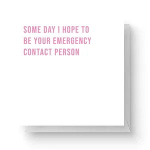 Some Day I Hope To Be Your Emergency Contact Person Square Greetings Card (14.8cm x 14.8cm)
