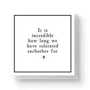 It Is Incredible How Long We Have Tolerated Each Other For Square Greetings Card (14.8cm x 14.8cm)