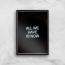 All We Have Is Now Print