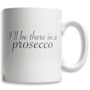 I'll Be There In A Prosecco Mug