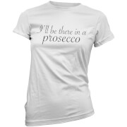 I'll Be There in a Prosecco Women's T-Shirt - White