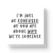 I'm Just As Confused As You Are About Why We're Together Square Greetings Card (14.8cm x 14.8cm)