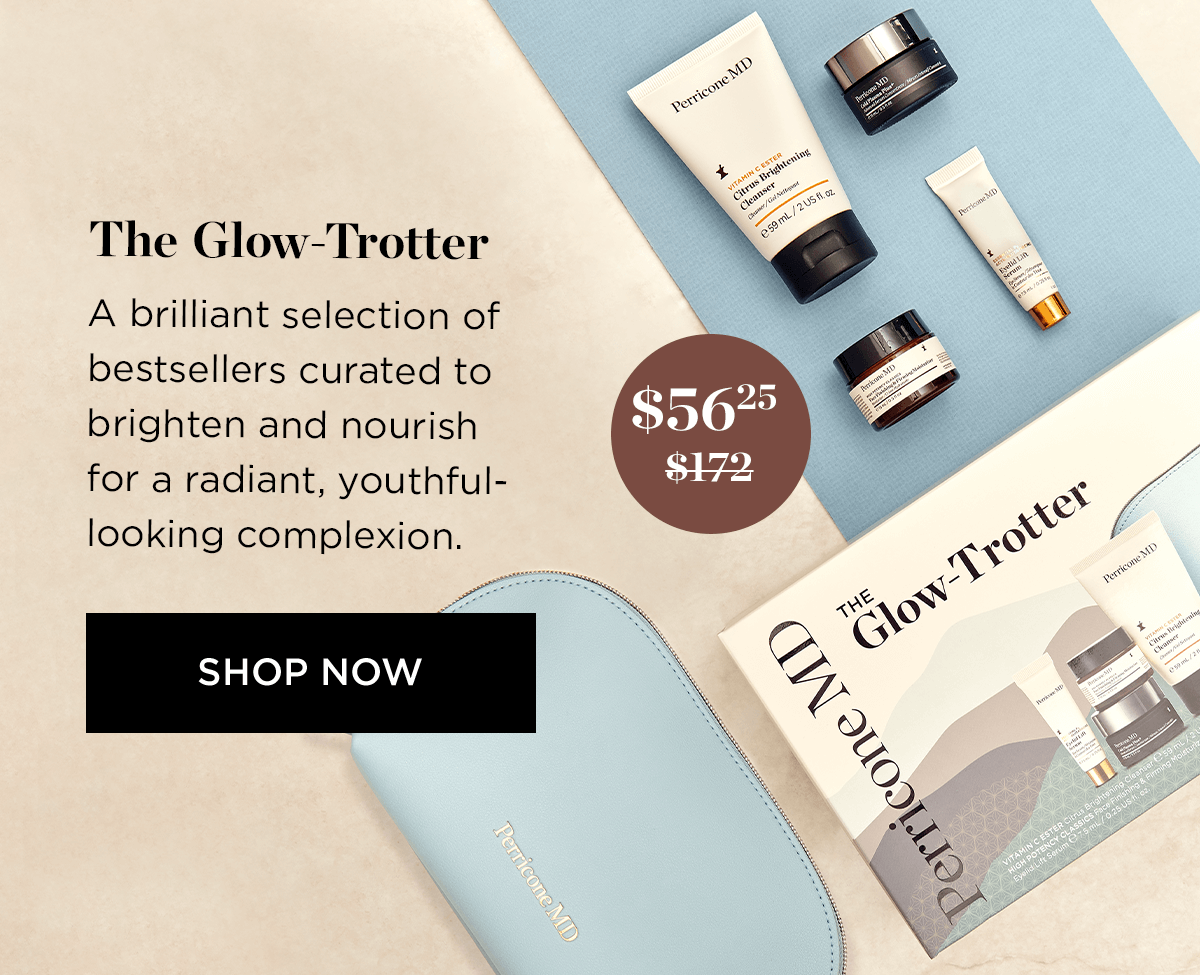 The Glow-Trotter A brilliant selection of bestsellers curated to brighten and nourish for a radiant, youthful- looking complexion. P SHOP NOow 