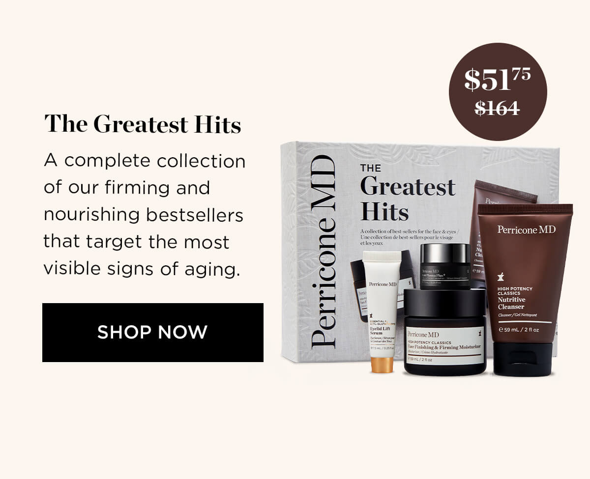 The Greatest Hits A complete collection of our firming and nourishing bestsellers that target the most visible signs of aging. SHOP NOW - Perricone Q THE 2 Greatest e, Hits E Perricone MD 