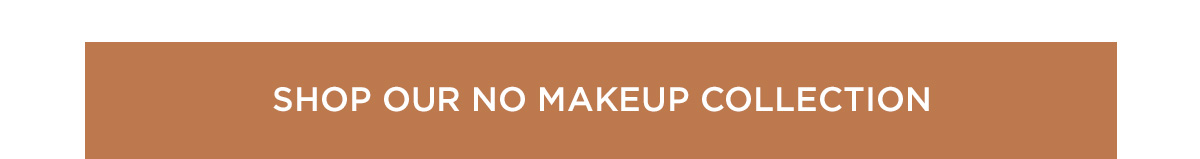 SHOP OUR NO MAKEUP COLLECTION