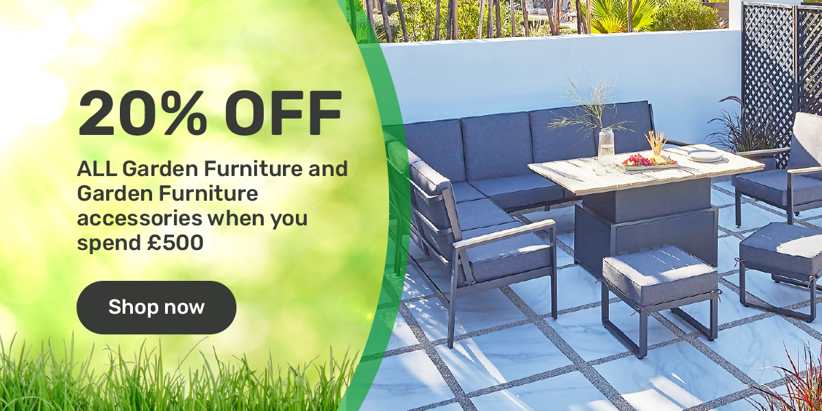 20% OFF ALL Garden Furniture and Garden Furniture Accessories when you spend £500