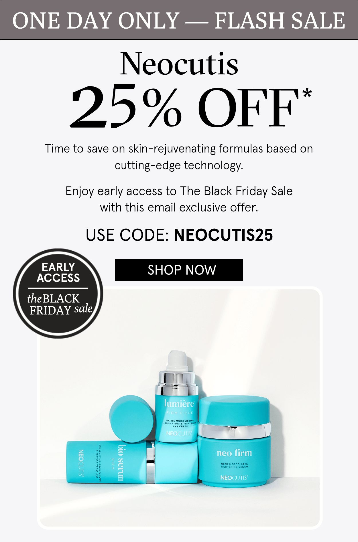 25 Off Neocutis...Your Black Friday Early Access Continues Dermstore