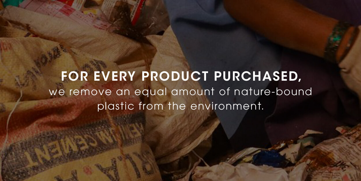For ever product purchased, we remove twice as much nature-bound plastic waste from the environment