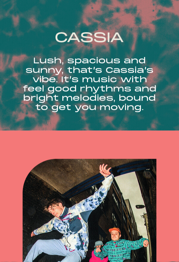 Cassia. Lush, spacious and sunny, that's Cassia's vibe. It's music with feel good rhythms and bright melodies, bound to get you moving.