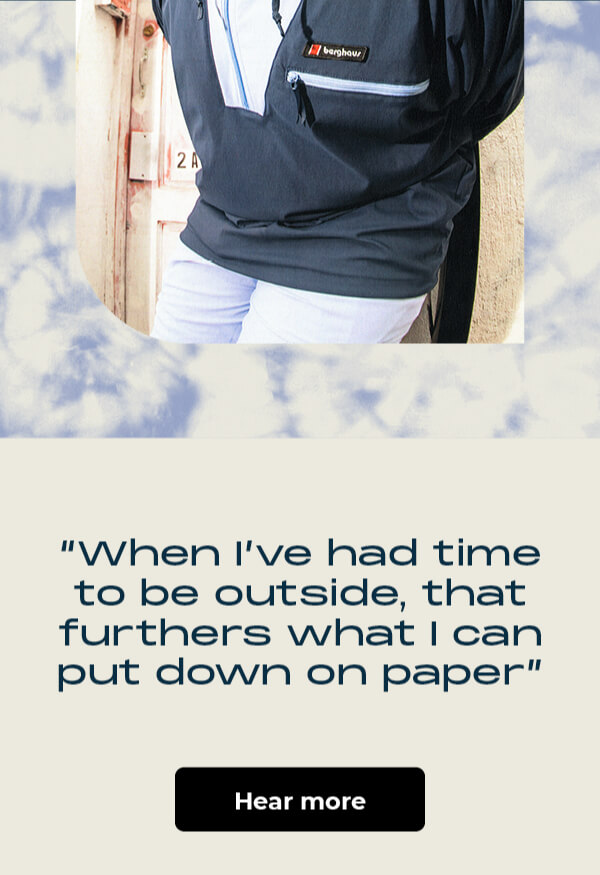 "When I've had time to be outside, that furthers what I can put down on paper"