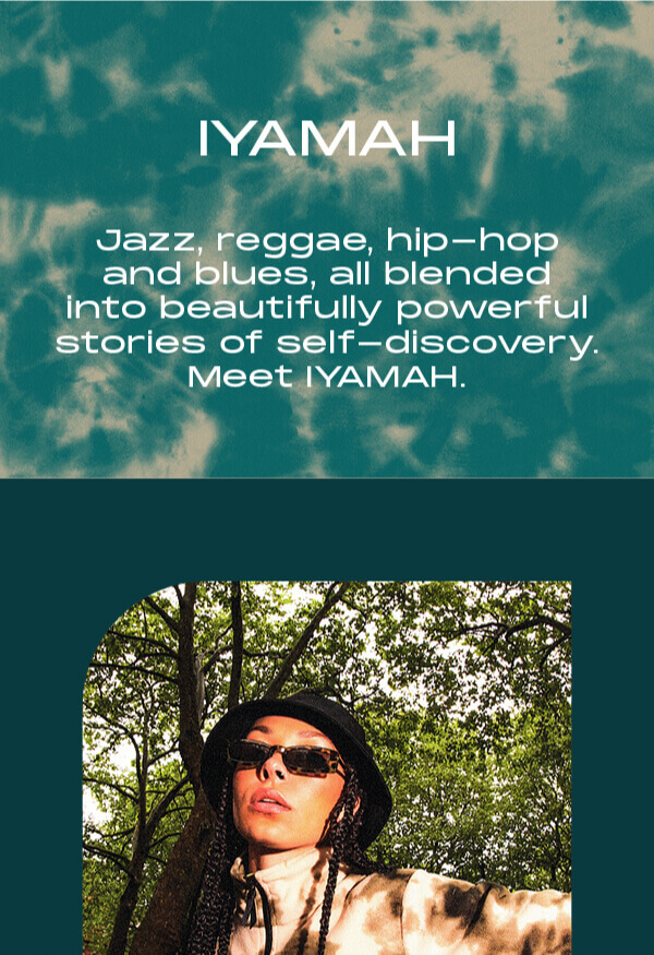 Iyamah. Jazz, reggae, hip-hop and blues, all blended into beautifully powerful stories of self-discovery. Meet Iyamah