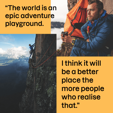 "The world is an epic adventure playground. I think it will be a better place the more people who realise that."