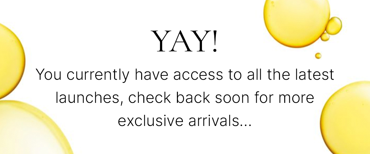 YAY! You currently have access to all the latest launches, check back soon for more exclusive arrivals...