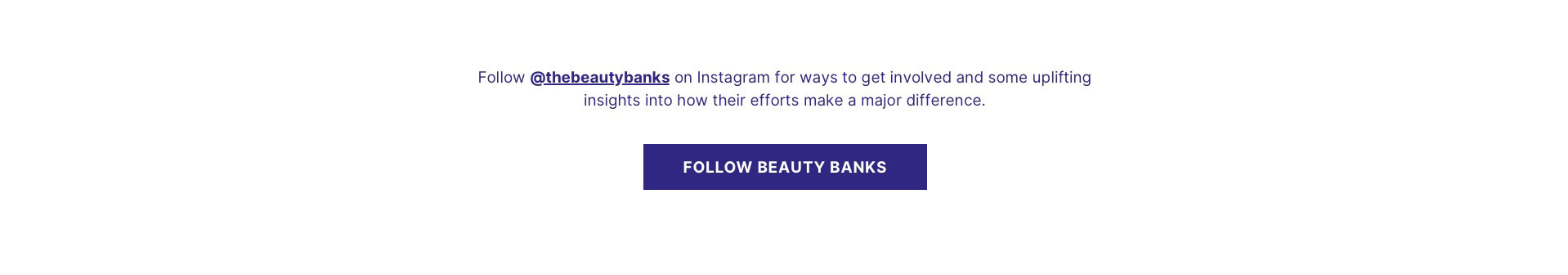 follow @thebeautybanks on instagram for ways to get involved and some uplifting insights into how their effort make a major difference.
