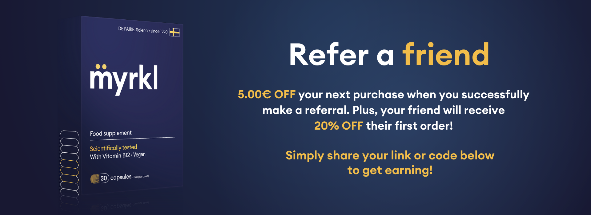 refer a friend. 5 euros off your next purchase when you successfully make a referral. Plus, your friend will receive 20% off their first order! simply share your link or code below to get earning.