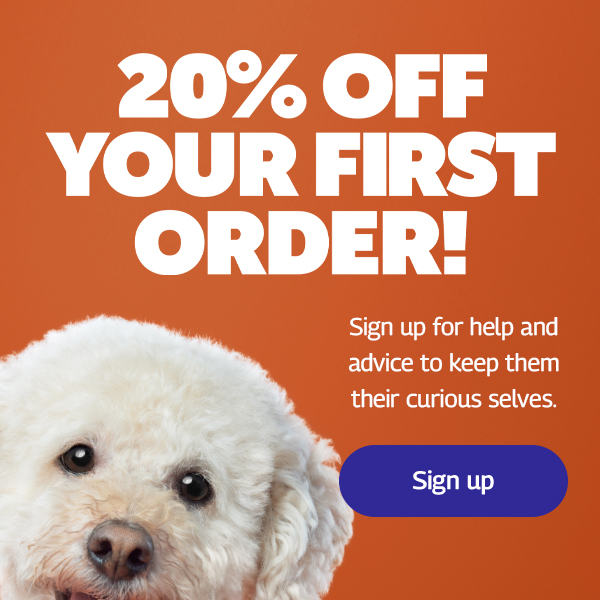 20% OFF YOUR FIRST ORDER! Sign up for help and advice to keep them their curious selves.