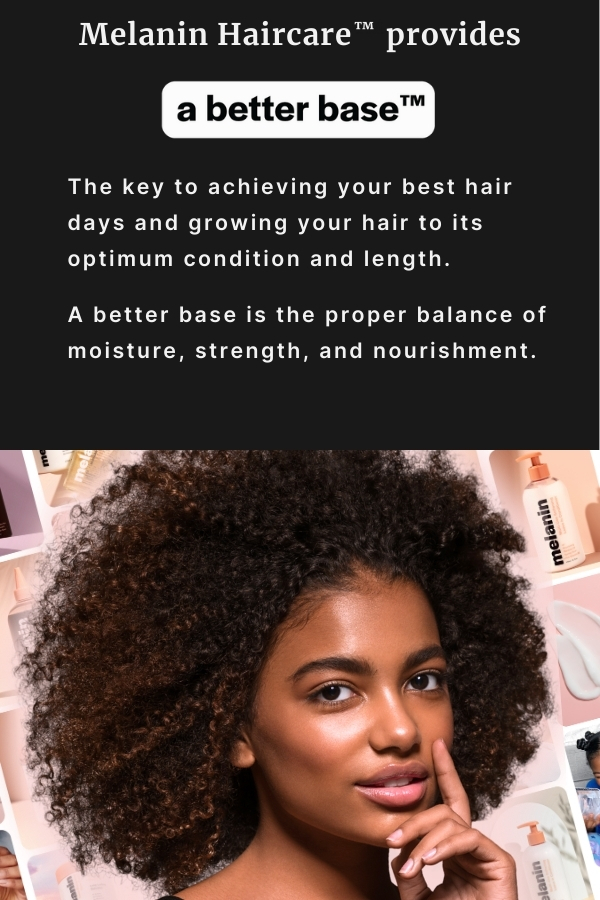 Melanin Haircare provides a better base. The key to achieving your best hair days and growing your hair to its optimum condition and length. A better base is the proper balance of moisture, strength, and nourishment.