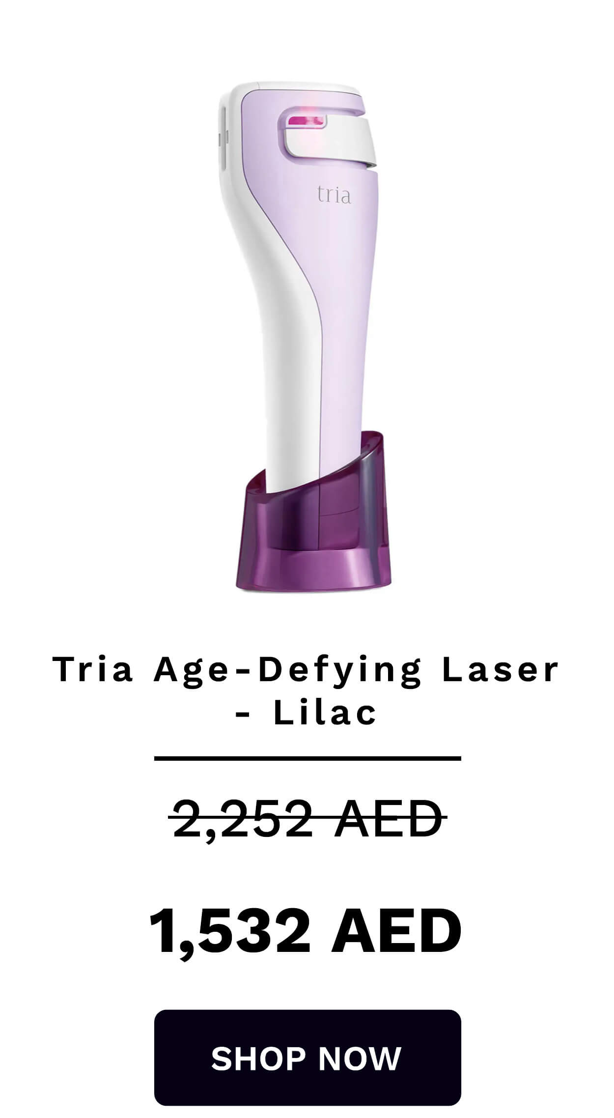  Tria Age-Defying Laser - Lilac 2,252-AED 1,532 AED SHOP NOW 