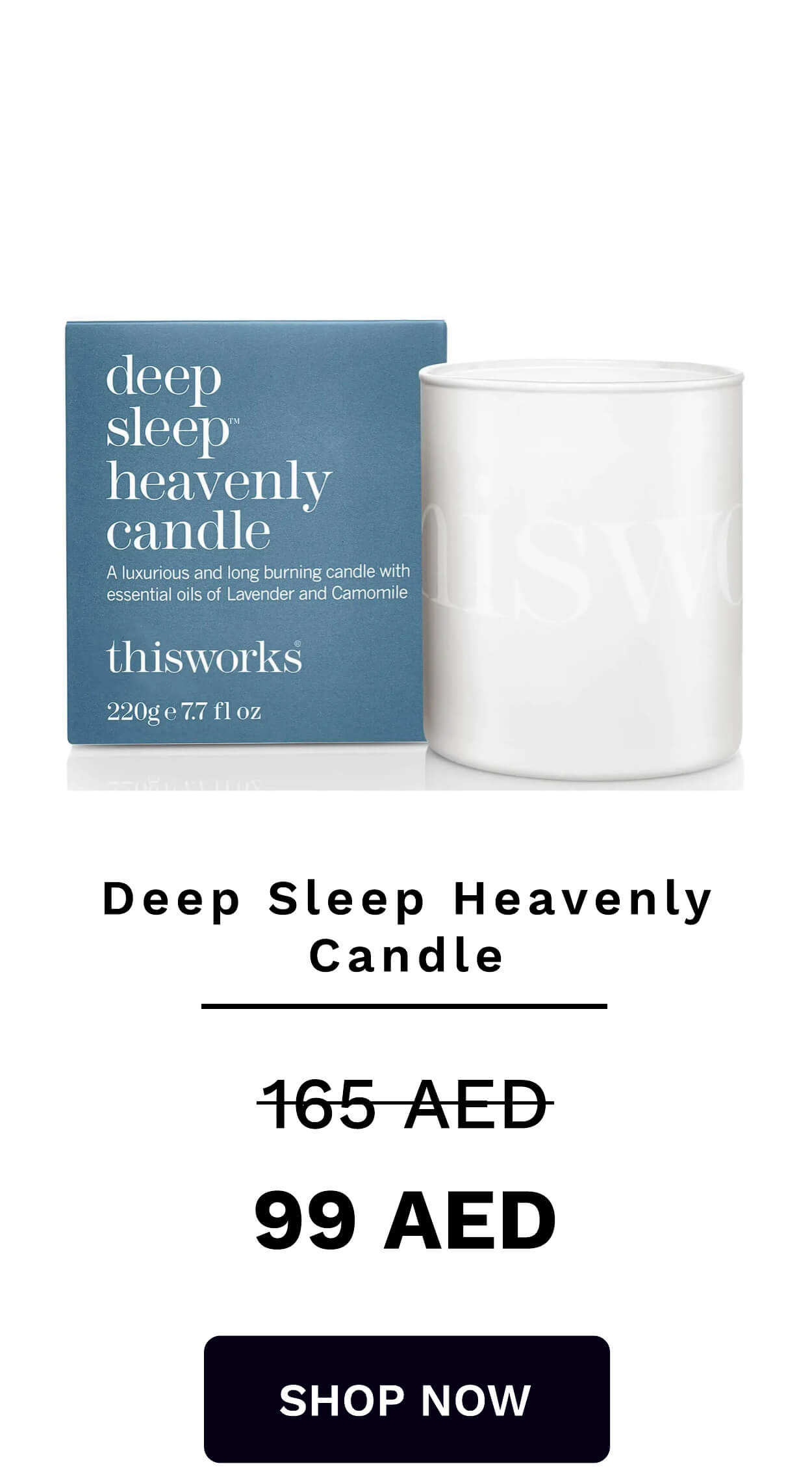 deep sleepr JaTeAY 1010y candle A luxurious and long burning candle with essential oils of Lavender and Camomile thisworks 220ge7.7 fl oz Deep Sleep Heavenly Candle 165-AED 99 AED SHOP NOW 