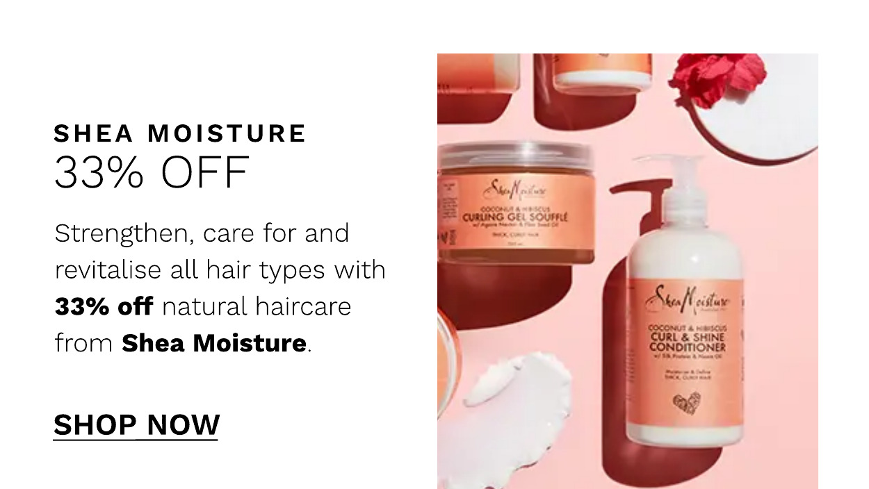 SHEA MOISTURE 33% OFF Strengthen, care for and revitalise all hair types with 33% off natural haircare from Shea Moisture. SHOP NOW 