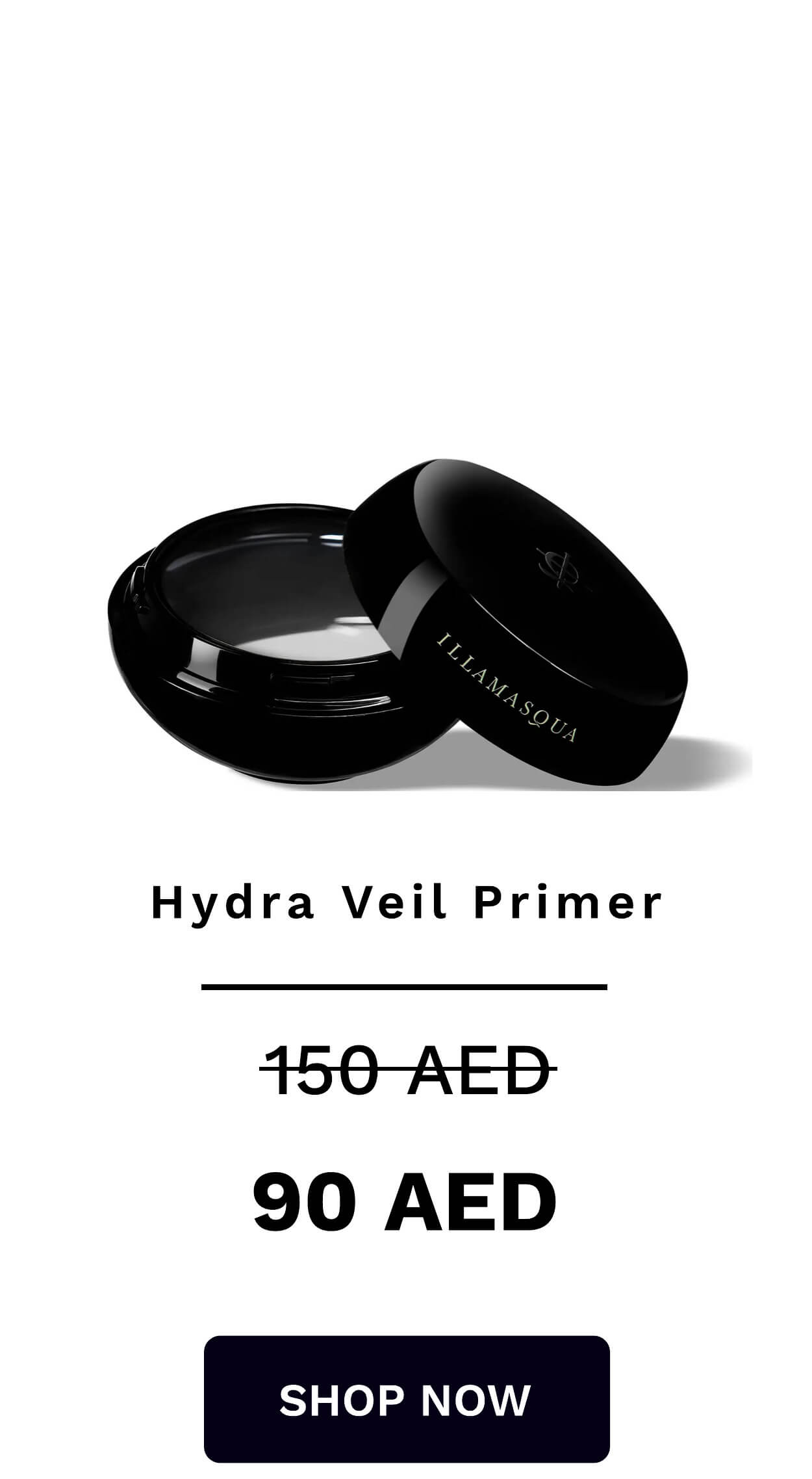  Hydra Veil Primer 150-AED 90 AED SHOP NOW 