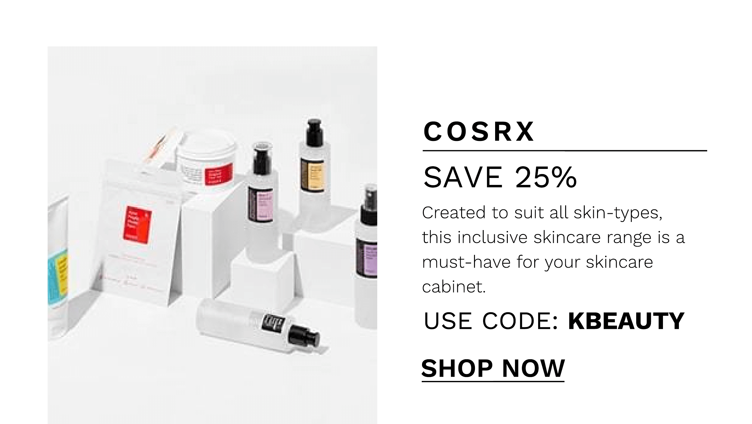 HH COSRX SAVE 25% Created to suit all skin-types, this inclusive skincare range is a must-have for your skincare cabinet. USE CODE: KBEAUTY SHOP NOW 
