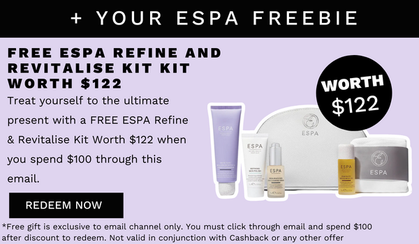  YOUR ESPA FREEBIE FREE ESPA REFINE AND REVITALISE KIT KIT WORTH $122 WORTH Treat yourself to the ultimate $122 present with a FREE ESPA Refine Revitalise Kit Worth $122 when you spend $100 through this . email. TV *Free gift is exclusive to email channel only. You must click through email and spend $100 after discount to radeem. Not valid in conjunction with Cashback or any other offer 