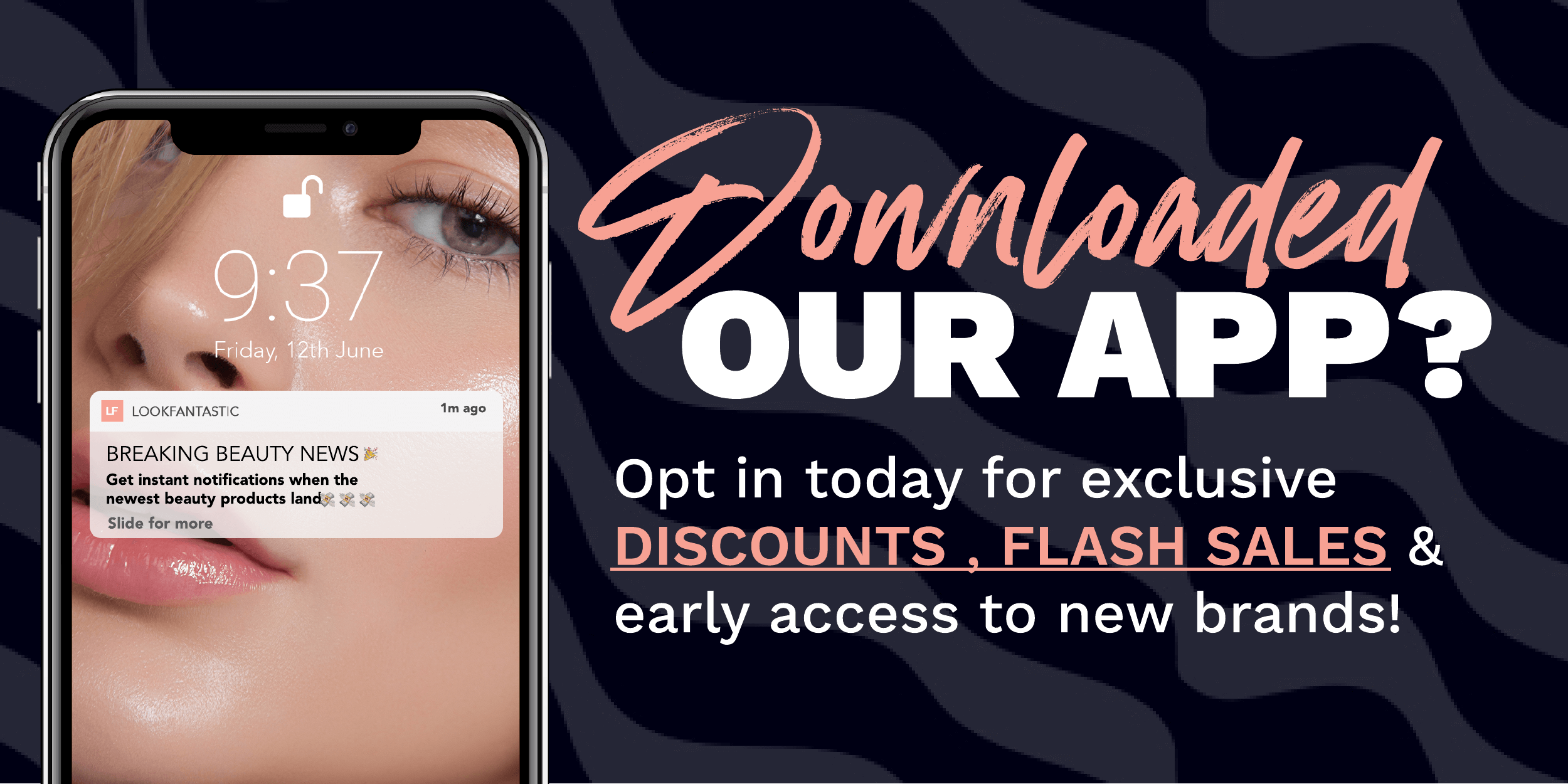  LOOKFANTASTIC BREAKING BEAUTY NEWS # Get instant notifications when the newest beauty products land# Opt in today for exclusive DISCOUNTS . FLASH SALES early access to new brands! 