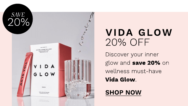  VIDA GLOW 20% OFF Discover your inner glow and save 20% on wellness must-have Vida Glow. SHOP NOW 