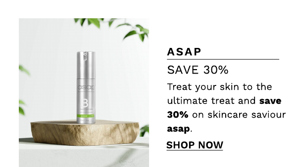 ASAP SAVE 30% Treat your skin to the ultimate treat and save 30% on skincare saviour asap. SHOP NOW 